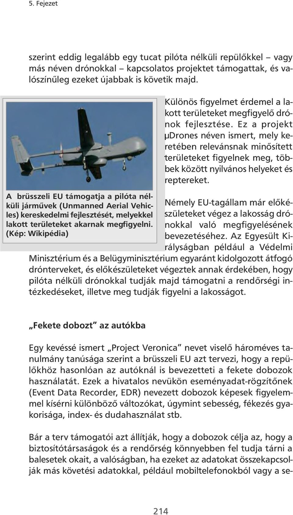 Ez a projekt µdrones néven ismert, mely keretében relevánsnak minősített területeket figyelnek meg, többek között nyilvános helyeket és reptereket.