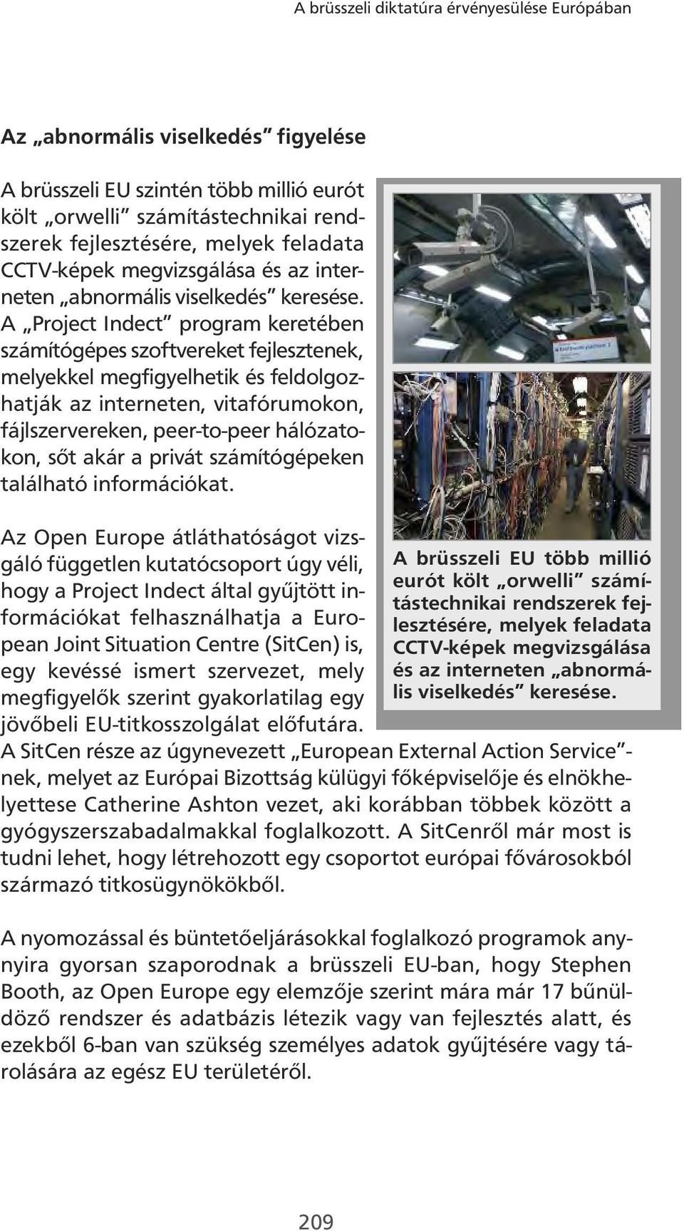 A Project Indect program keretében számítógépes szoftvereket fejlesztenek, melyekkel megfigyelhetik és feldolgozhatják az interneten, vitafórumokon, fájlszervereken, peer-to-peer hálózatokon, sőt