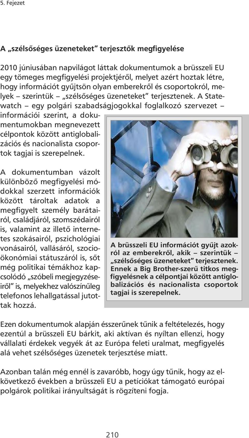 A Statewatch egy polgári szabadságjogokkal foglalkozó szervezet információi szerint, a dokumentumokban megnevezett célpontok között antiglobalizációs és nacionalista csoportok tagjai is szerepelnek.