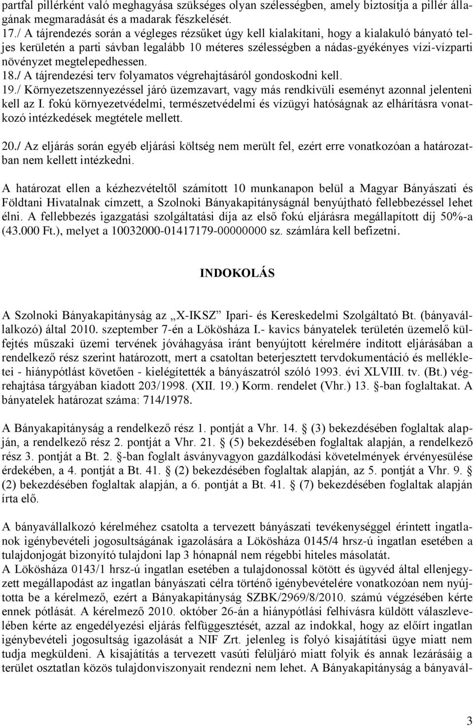 megtelepedhessen. 18./ A tájrendezési terv folyamatos végrehajtásáról gondoskodni kell. 19./ Környezetszennyezéssel járó üzemzavart, vagy más rendkívüli eseményt azonnal jelenteni kell az I.