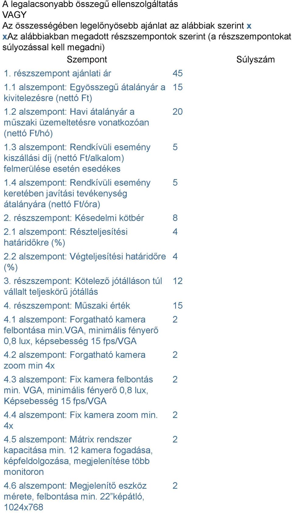 2 alszempont: Havi átalányár a műszaki üzemeltetésre vonatkozóan (nettó Ft/hó) 1.3 alszempont: Rendkívüli esemény kiszállási díj (nettó Ft/alkalom) felmerülése esetén esedékes 1.