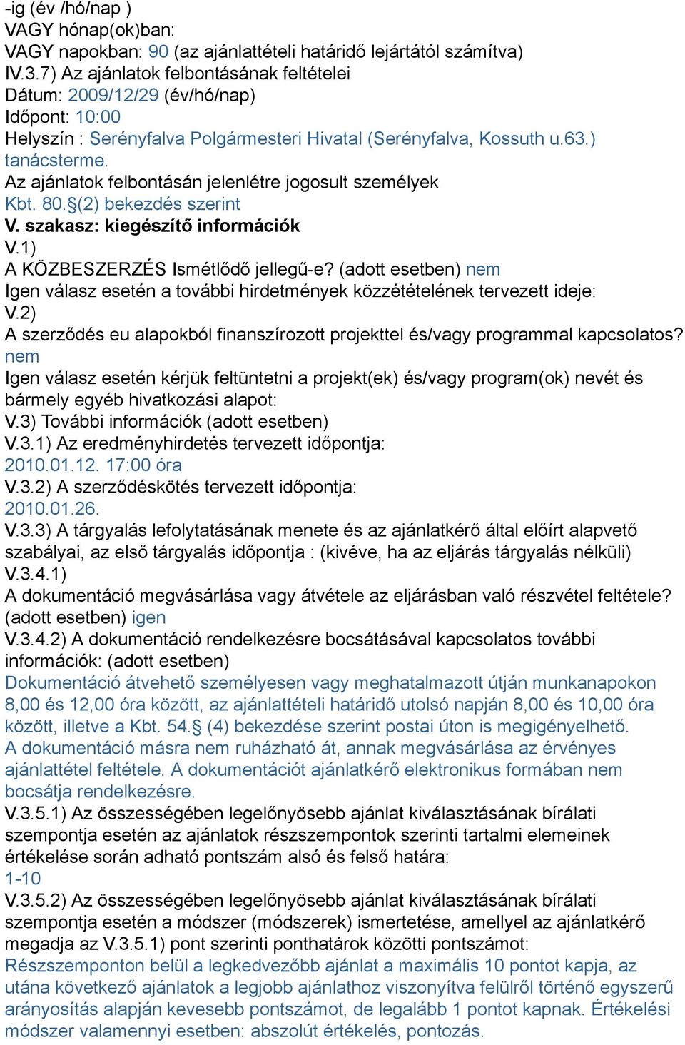 Az ajánlatok felbontásán jelenlétre jogosult személyek Kbt. 80. (2) bekezdés szerint V. szakasz: kiegészítő információk V.1) A KÖZBESZERZÉS Ismétlődő jellegű-e?