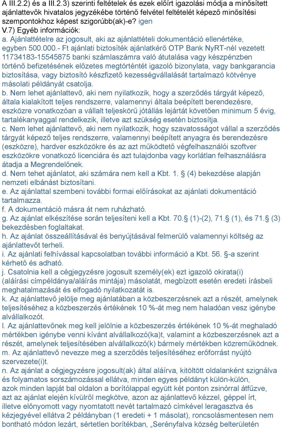 - Ft ajánlati biztosíték ajánlatkérő OTP Bank NyRT-nél vezetett 11734183-15545875 banki számlaszámra való átutalása vagy készpénzben történő befizetésének előzetes megtörténtét igazoló bizonylata,