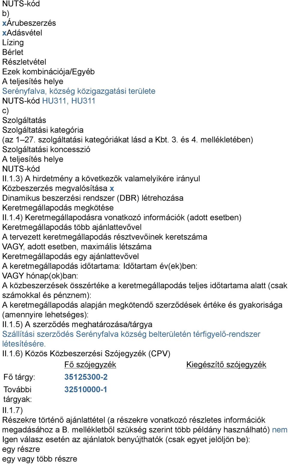 1.4) Keretmegállapodásra vonatkozó információk (adott esetben) Keretmegállapodás több ajánlattevővel A tervezett keretmegállapodás résztvevőinek keretszáma VAGY, adott esetben, maximális létszáma