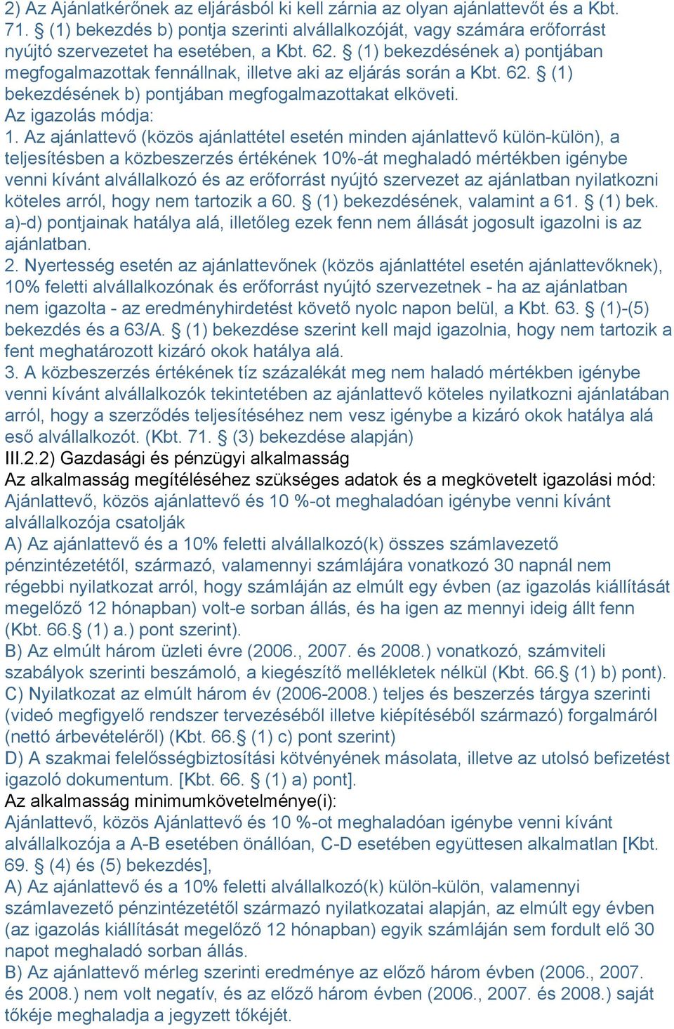 Az ajánlattevő (közös ajánlattétel esetén minden ajánlattevő külön-külön), a teljesítésben a közbeszerzés értékének 10%-át meghaladó mértékben igénybe venni kívánt alvállalkozó és az erőforrást