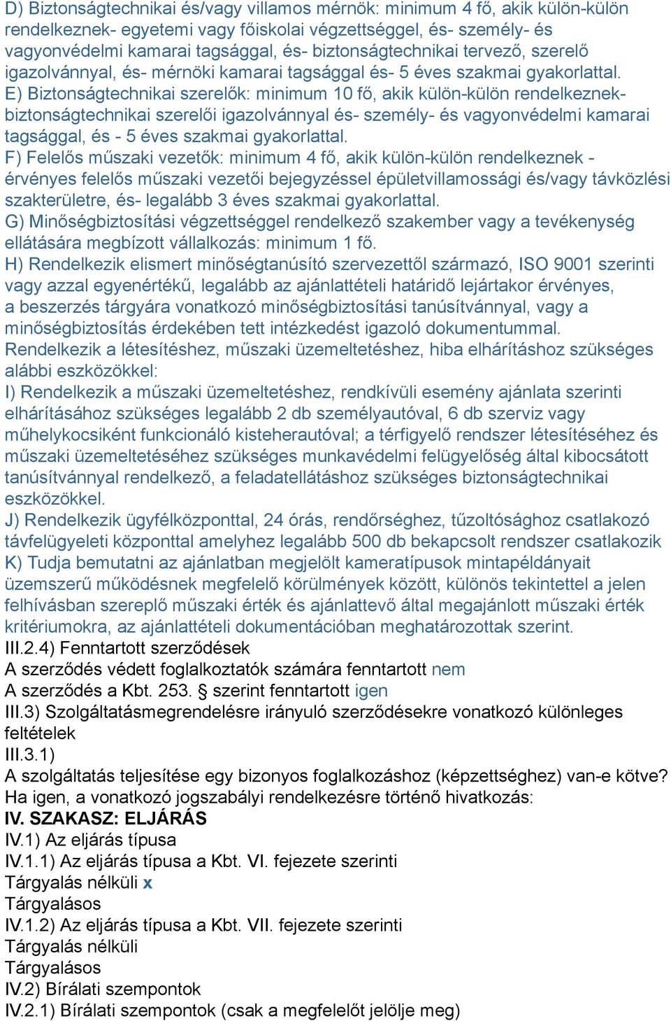 E) Biztonságtechnikai szerelők: minimum 10 fő, akik külön-külön rendelkeznekbiztonságtechnikai szerelői igazolvánnyal és- személy- és vagyonvédelmi kamarai tagsággal, és - 5 éves szakmai gyakorlattal.