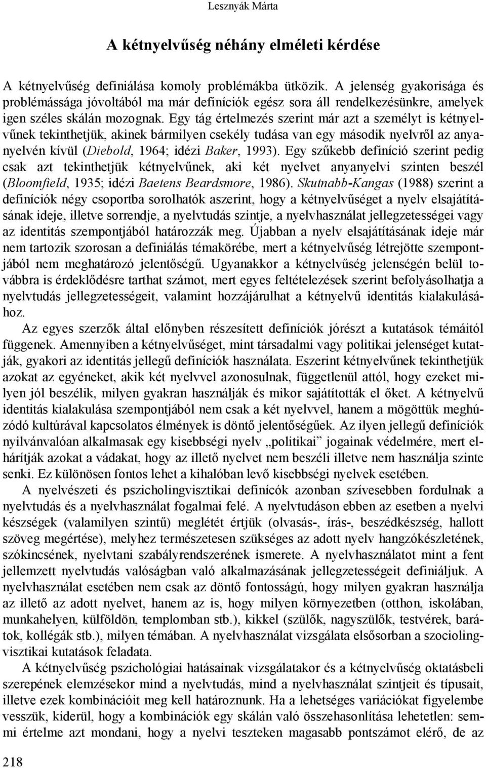 Egy tág értelmezés szerint már azt a személyt is kétnyelvűnek tekinthetjük, akinek bármilyen csekély tudása van egy második nyelvről az anyanyelvén kívül (Diebold, 1964; idézi Baker, 1993).