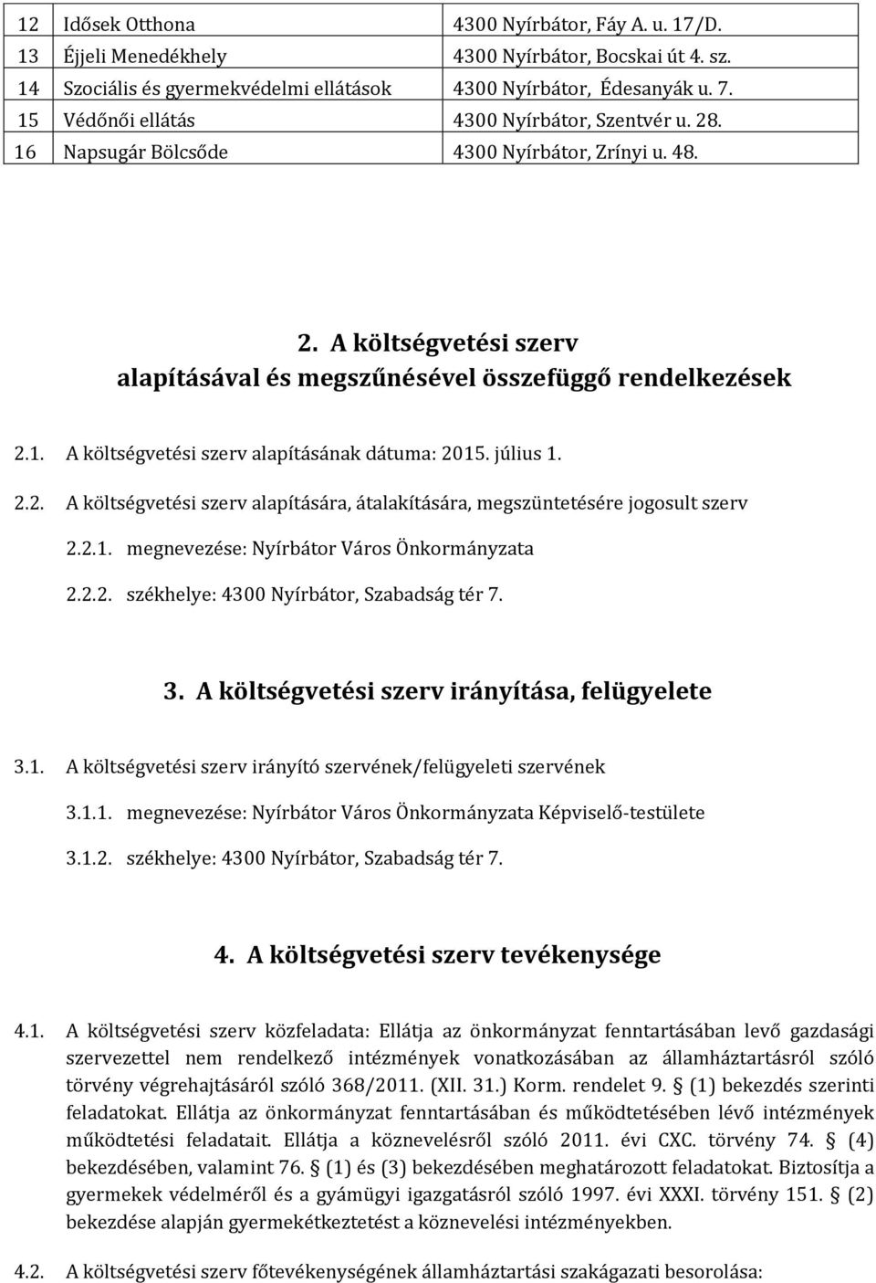 július 1. 2.2. A költségvetési szerv alapítására, átalakítására, megszüntetésére jogosult szerv 2.2.1. megnevezése: Nyírbátor Város Önkormányzata 2.2.2. székhelye: 4300 Nyírbátor, Szabadság tér 7. 3.