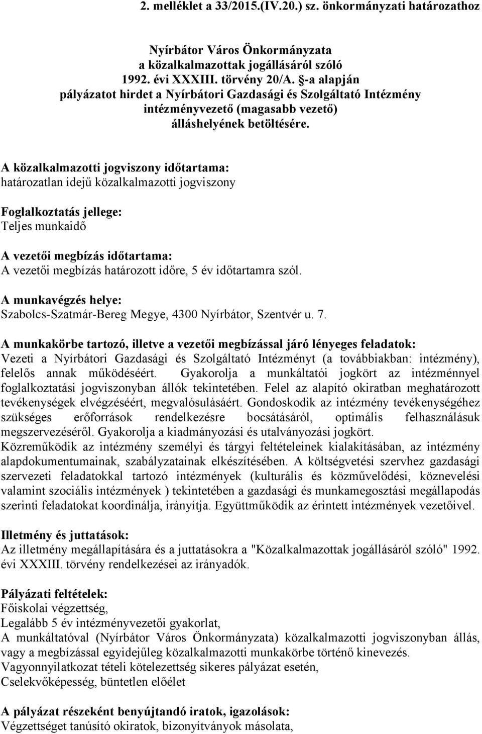 A közalkalmazotti jogviszony időtartama: határozatlan idejű közalkalmazotti jogviszony Foglalkoztatás jellege: Teljes munkaidő A vezetői megbízás időtartama: A vezetői megbízás határozott időre, 5 év