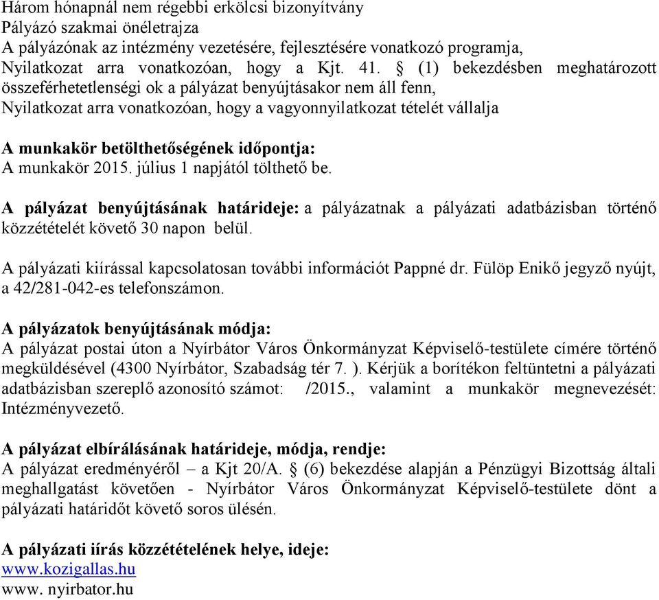 időpontja: A munkakör 2015. július 1 napjától tölthető be. A pályázat benyújtásának határideje: a pályázatnak a pályázati adatbázisban történő közzétételét követő 30 napon belül.