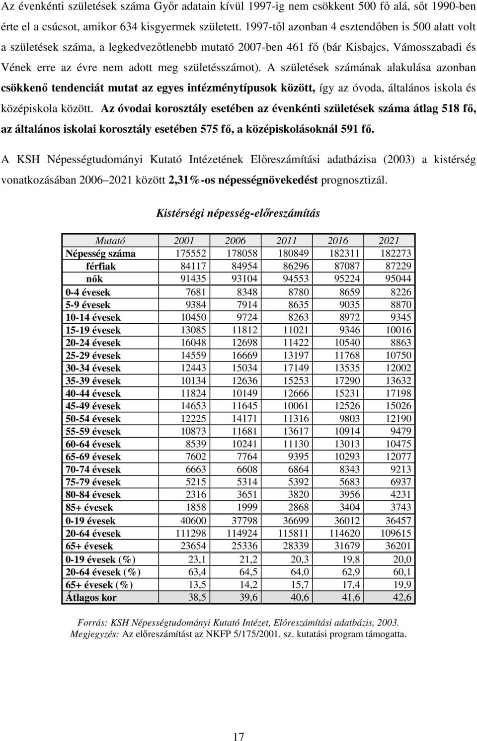 A születések számának alakulása azonban csökkenı tendenciát mutat az egyes intézménytípusok között, így az óvoda, általános iskola és középiskola között.