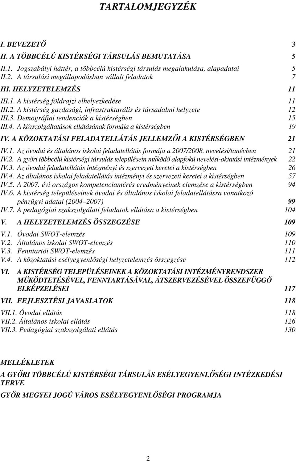 Demográfiai tendenciák a kistérségben 15 III.4. A közszolgáltatások ellátásának formája a kistérségben 19 IV. A KÖZOKTATÁSI FELADATELLÁTÁS JELLEMZİI A KISTÉRSÉGBEN 21 IV.1. Az óvodai és általános iskolai feladatellátás formája a 2007/2008.