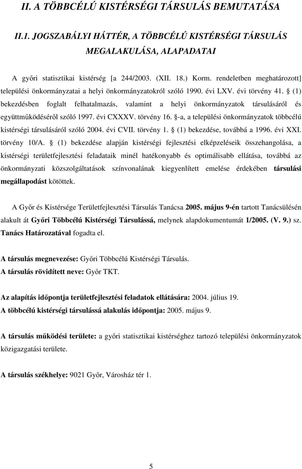 (1) bekezdésben foglalt felhatalmazás, valamint a helyi önkormányzatok társulásáról és együttmőködésérıl szóló 1997. évi CXXXV. törvény 16.