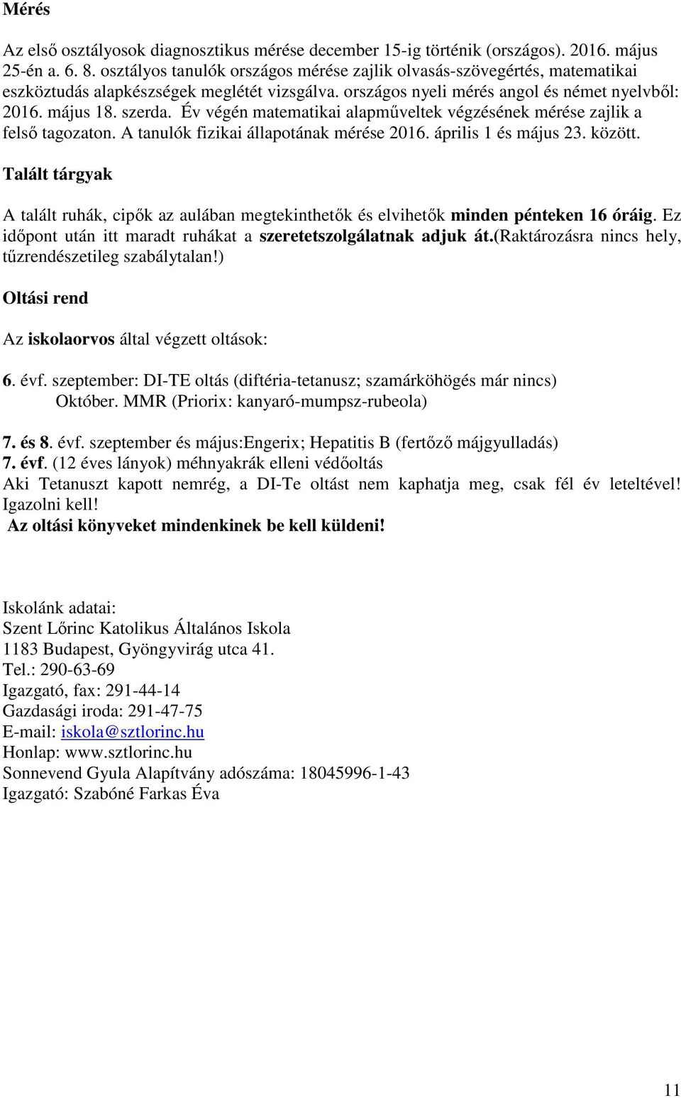 Év végén matematikai alapműveltek végzésének mérése zajlik a felső tagozaton. A tanulók fizikai állapotának mérése 2016. április 1 és május 23. között.