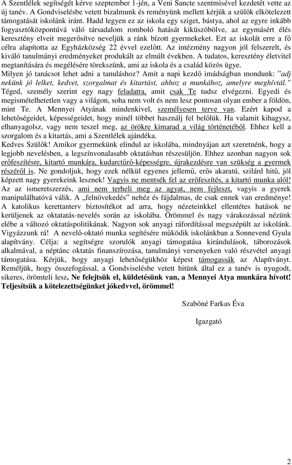 Hadd legyen ez az iskola egy sziget, bástya, ahol az egyre inkább fogyasztóközpontúvá váló társadalom romboló hatását kiküszöbölve, az egymásért élés keresztény elveit megerősítve neveljük a ránk