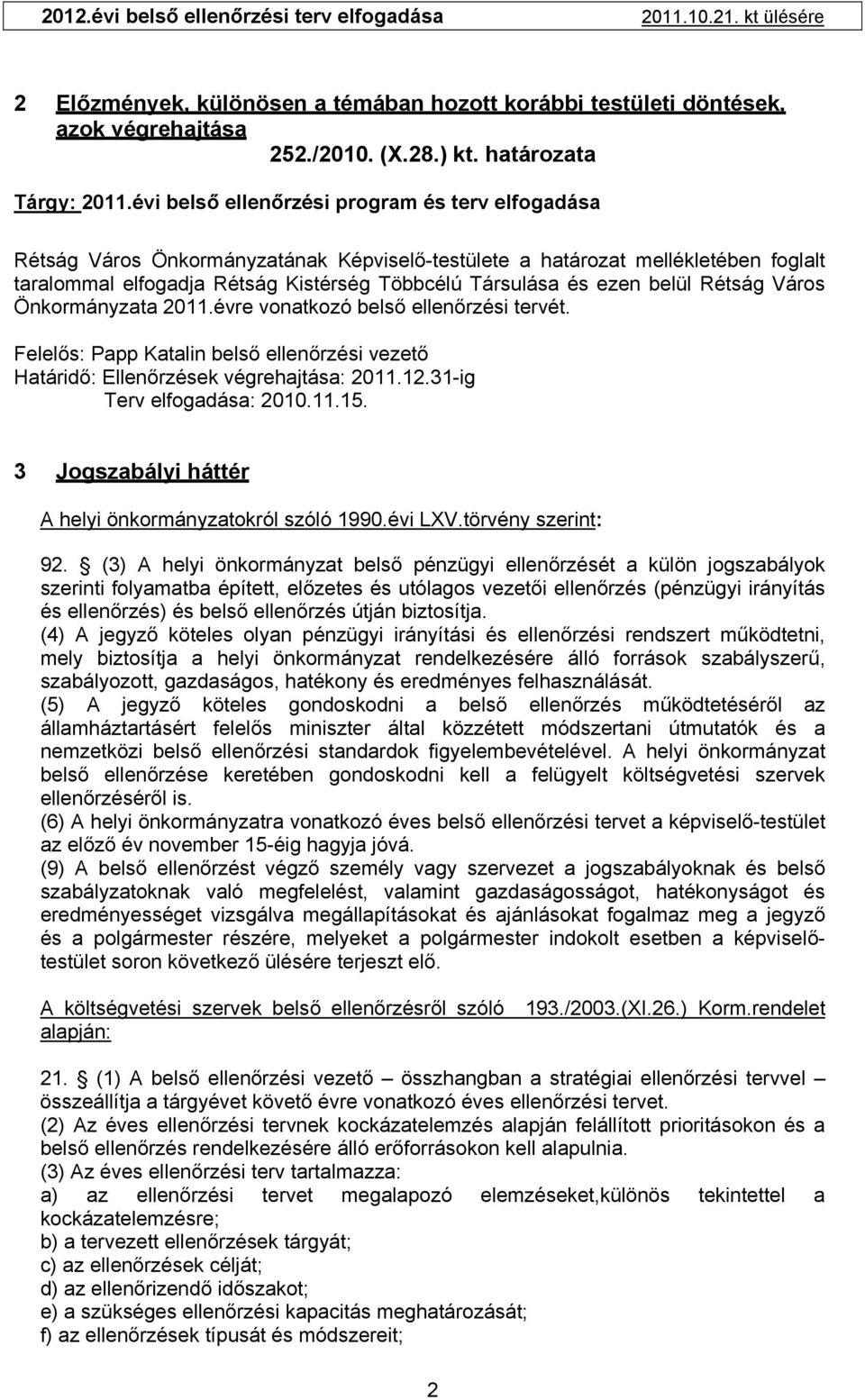 belül Rétság Város Önkormányzata 2011.évre vonatkozó belső ellenőrzési tervét. Felelős: Papp Katalin belső ellenőrzési vezető Határidő: Ellenőrzések végrehajtása: 2011.12.31-ig Terv elfogadása: 2010.