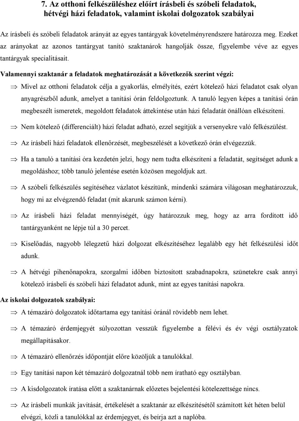 Valamennyi szaktanár a feladatok meghatározását a következők szerint végzi: Mivel az otthoni feladatok célja a gyakorlás, elmélyítés, ezért kötelező házi feladatot csak olyan anyagrészből adunk,