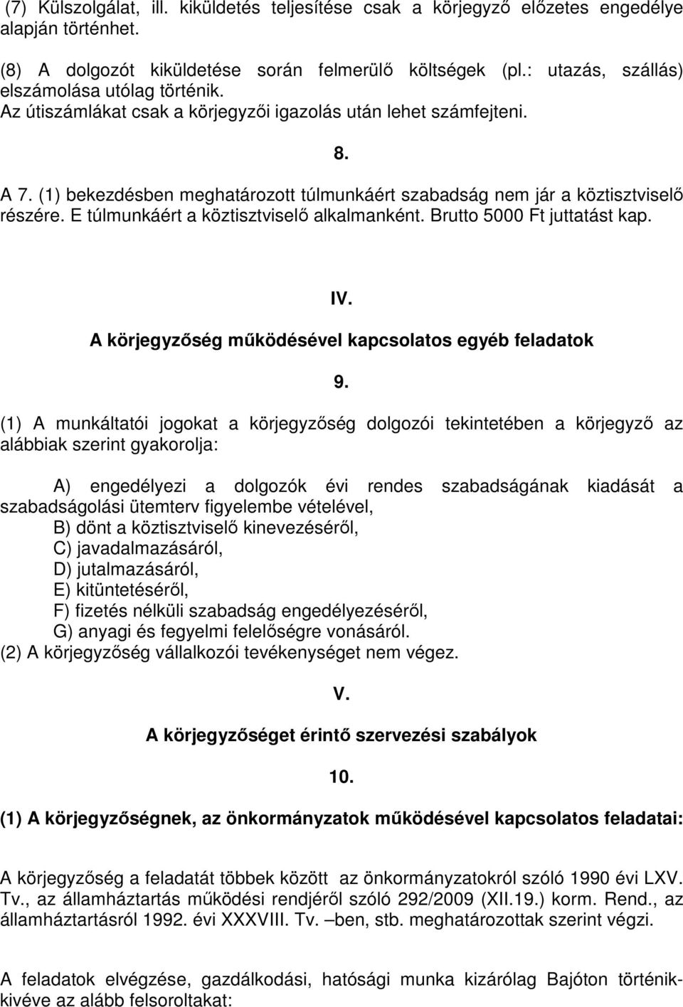 (1) bekezdésben meghatározott túlmunkáért szabadság nem jár a köztisztviselő részére. E túlmunkáért a köztisztviselő alkalmanként. Brutto 5000 Ft juttatást kap. IV.