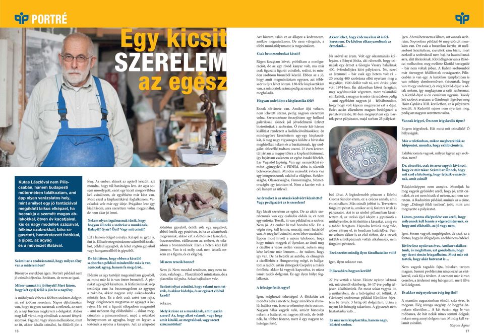 Számít az a szobrászatnál, hogy milyen fény van a műteremben? Bizonyos esetekben igen. Portrét például nem jó csinálni éjszaka. Szoktam, de nem az igazi. Mikor vannak itt jó fények?