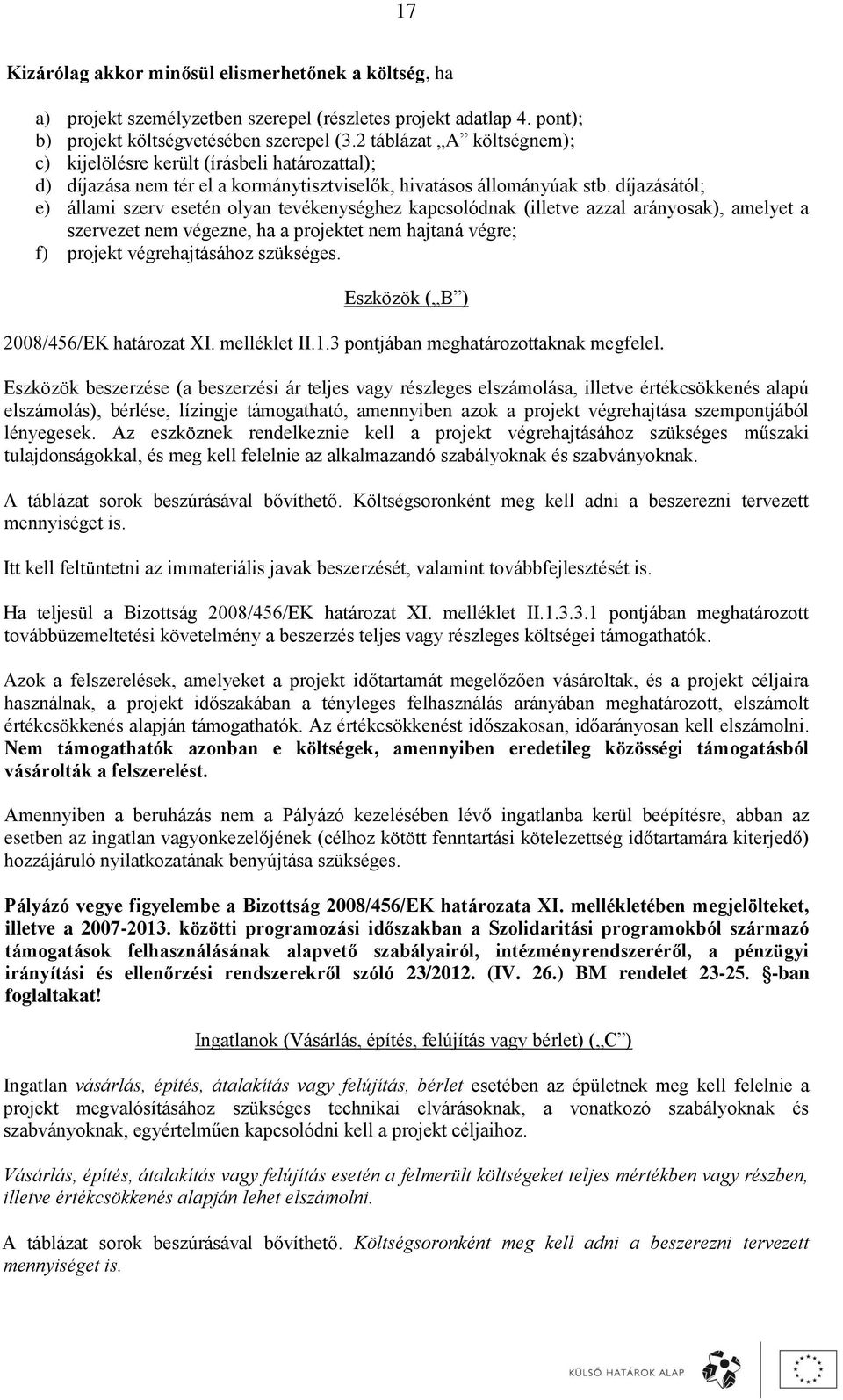 díjazásától; e) állami szerv esetén olyan tevékenységhez kapcsolódnak (illetve azzal arányosak), amelyet a szervezet nem végezne, ha a projektet nem hajtaná végre; f) projekt végrehajtásához