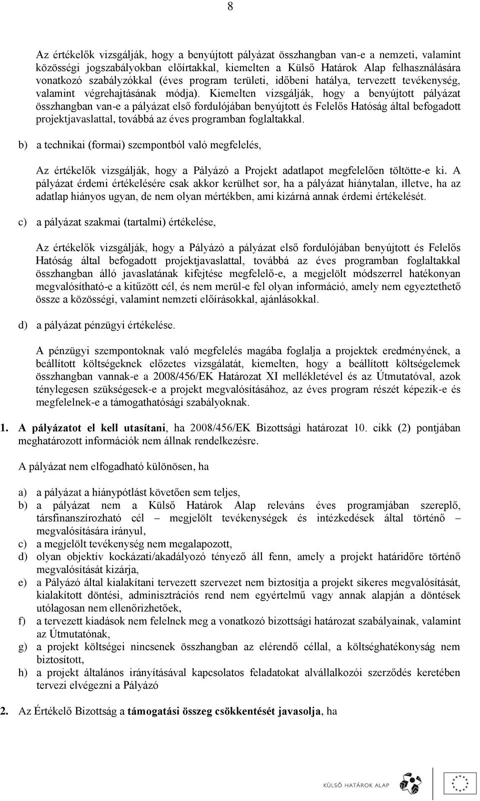 Kiemelten vizsgálják, hogy a benyújtott pályázat összhangban van-e a pályázat első fordulójában benyújtott és Felelős Hatóság által befogadott projektjavaslattal, továbbá az éves programban