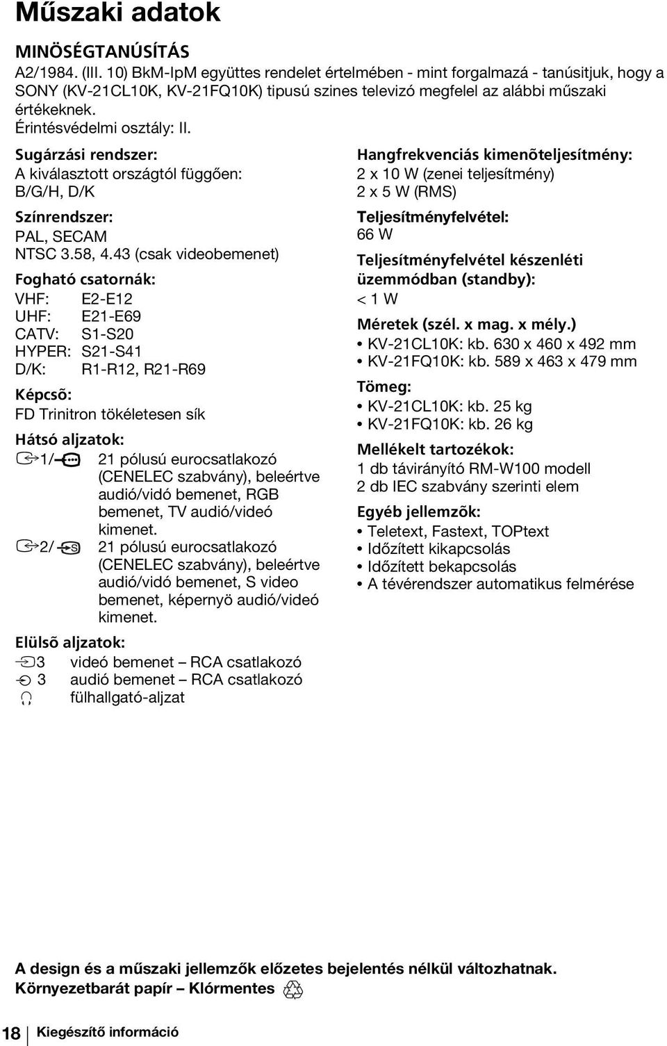 Sugárzási rendszer: A kiválasztott országtól függően: B/G/H, D/K Színrendszer: PAL, SECAM NTSC 3.58, 4.