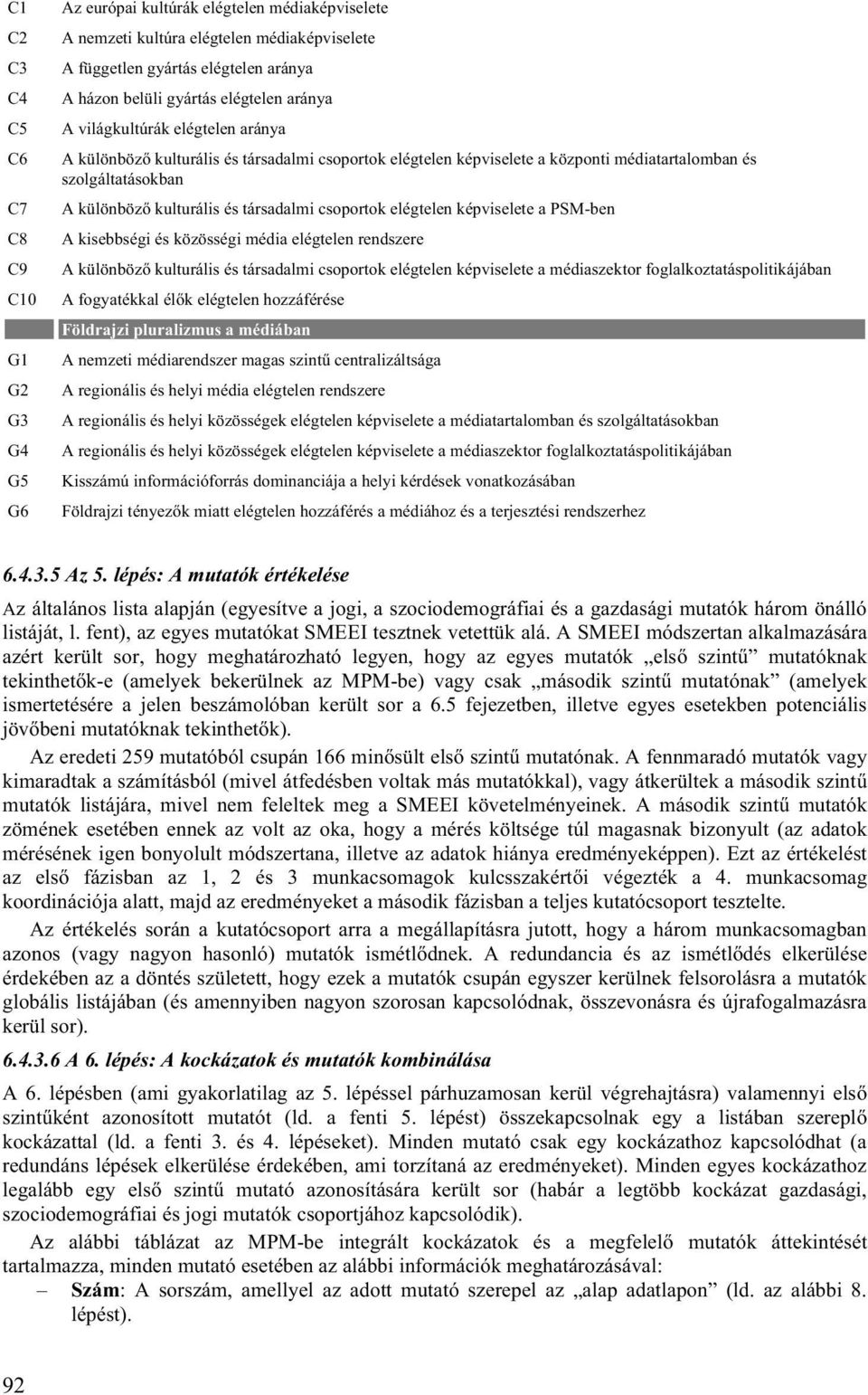 és társadalmi csoportok elégtelen képviselete a PSM-ben A kisebbségi és közösségi média elégtelen rendszere A különböző kulturális és társadalmi csoportok elégtelen képviselete a médiaszektor