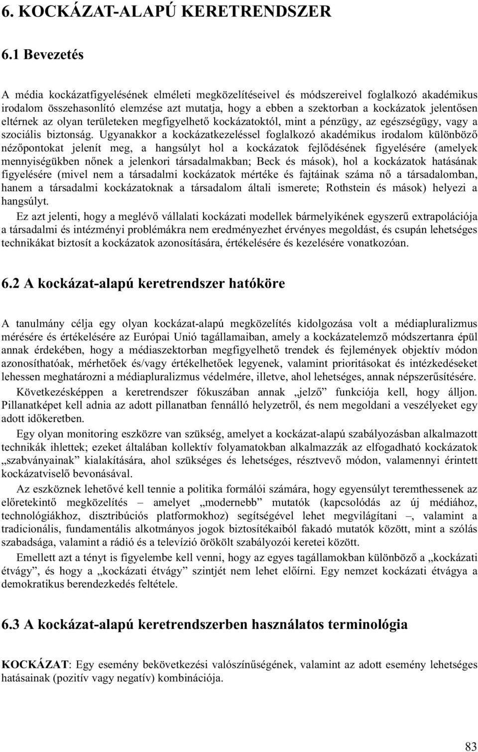 jelentősen eltérnek az olyan területeken megfigyelhető kockázatoktól, mint a pénzügy, az egészségügy, vagy a szociális biztonság.