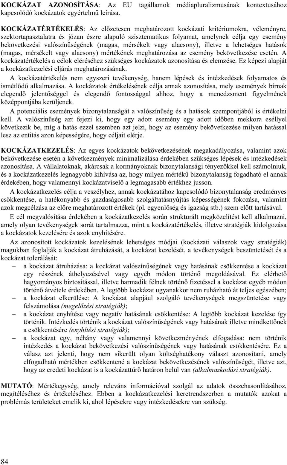 valószínűségének (magas, mérsékelt vagy alacsony), illetve a lehetséges hatások (magas, mérsékelt vagy alacsony) mértékének meghatározása az esemény bekövetkezése esetén.