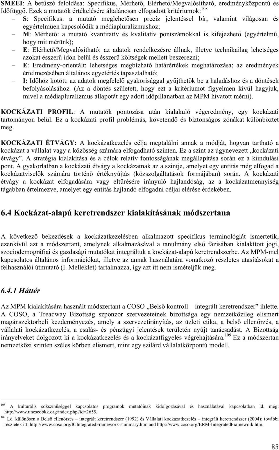 M: Mérhető: a mutató kvantitatív és kvalitatív pontszámokkal is kifejezhető (egyértelmű, hogy mit mérünk); E: Elérhető/Megvalósítható: az adatok rendelkezésre állnak, illetve technikailag lehetséges