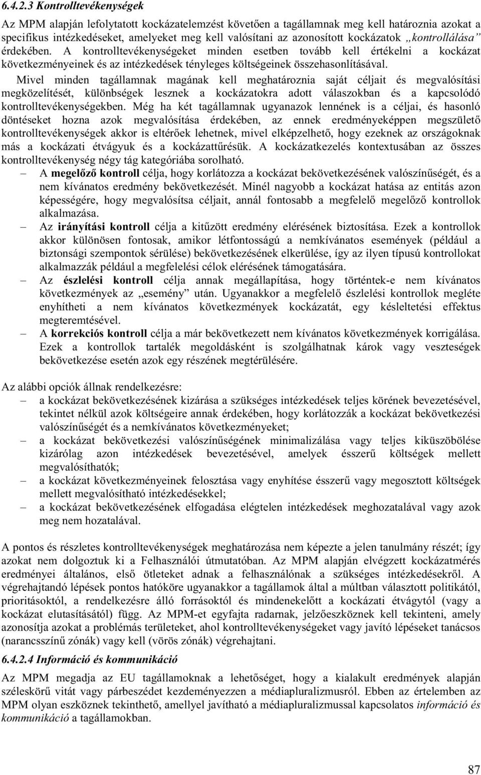 kockázatok kontrollálása érdekében. A kontrolltevékenységeket minden esetben tovább kell értékelni a kockázat következményeinek és az intézkedések tényleges költségeinek összehasonlításával.