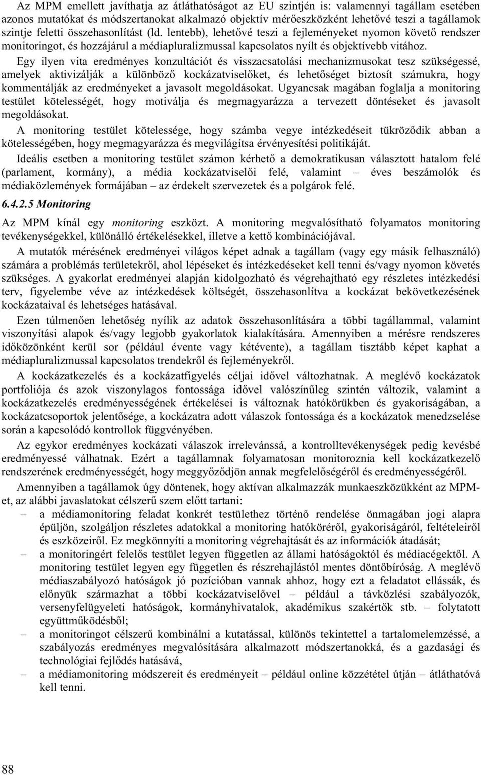 Egy ilyen vita eredményes konzultációt és visszacsatolási mechanizmusokat tesz szükségessé, amelyek aktivizálják a különböző kockázatviselőket, és lehetőséget biztosít számukra, hogy kommentálják az