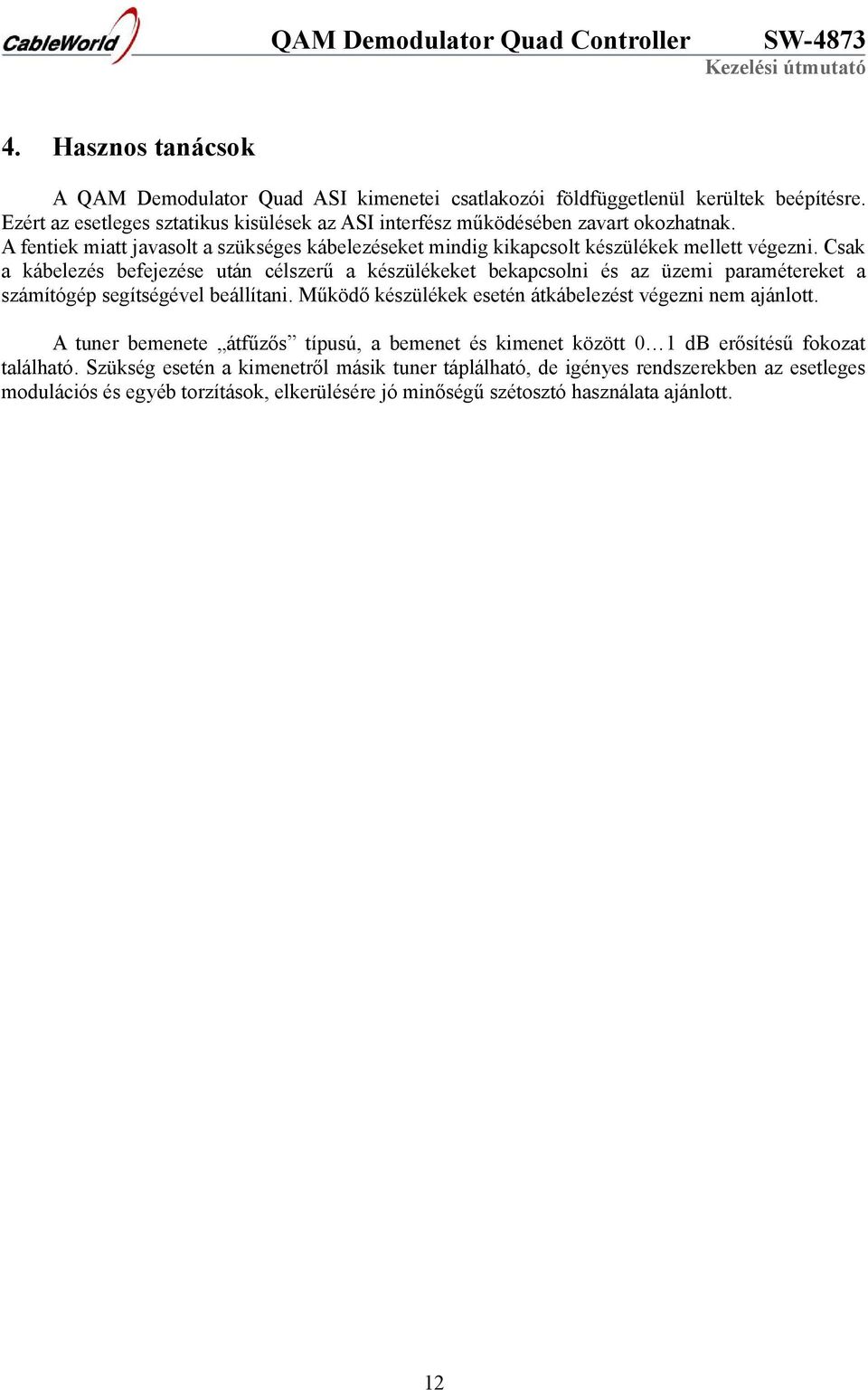 Csak a kábelezés befejezése után célszerű a készülékeket bekapcsolni és az üzemi paramétereket a számítógép segítségével beállítani.