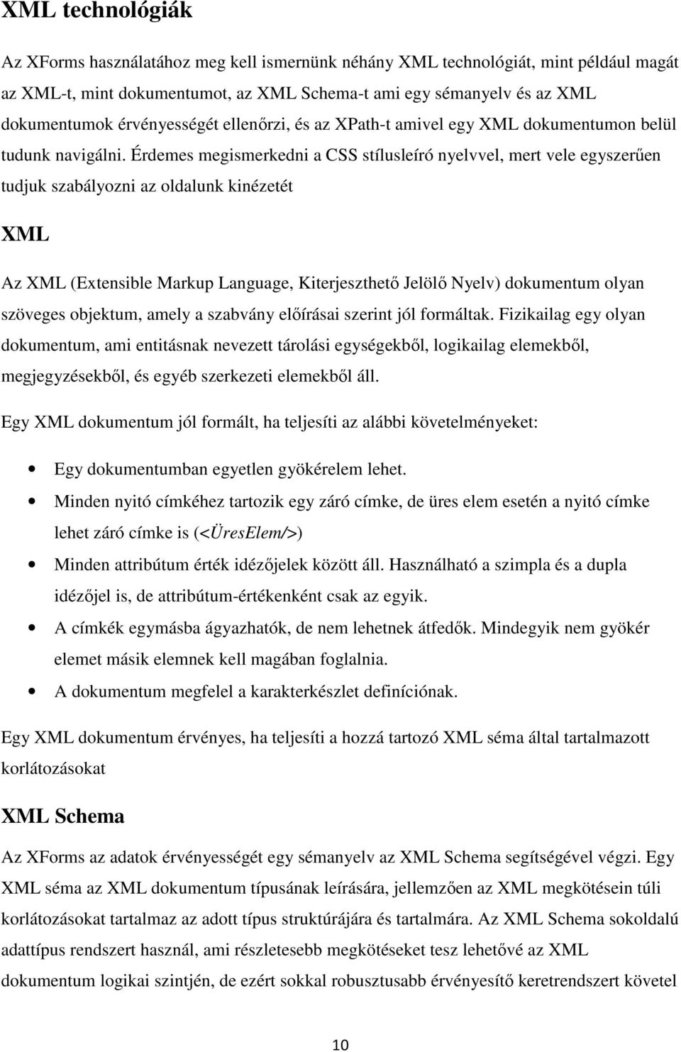 Érdemes megismerkedni a CSS stílusleíró nyelvvel, mert vele egyszerűen tudjuk szabályozni az oldalunk kinézetét XML Az XML (Extensible Markup Language, Kiterjeszthető Jelölő Nyelv) dokumentum olyan