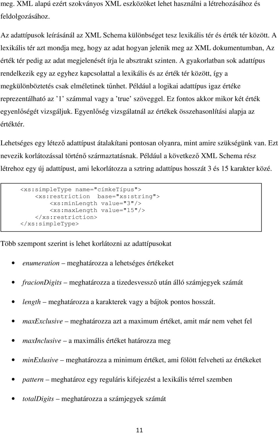 A gyakorlatban sok adattípus rendelkezik egy az egyhez kapcsolattal a lexikális és az érték tér között, így a megkülönböztetés csak elméletinek tűnhet.