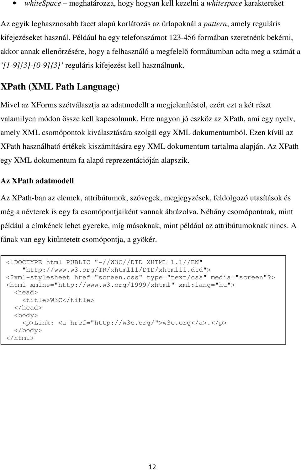 használnunk. XPath (XML Path Language) Mivel az XForms szétválasztja az adatmodellt a megjelenítéstől, ezért ezt a két részt valamilyen módon össze kell kapcsolnunk.