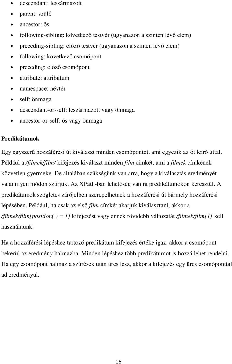 egyszerű hozzáférési út kiválaszt minden csomópontot, ami egyezik az őt leíró úttal. Például a /filmek/film/ kifejezés kiválaszt minden film címkét, ami a filmek címkének közvetlen gyermeke.