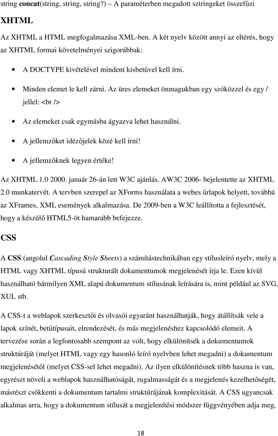 Az üres elemeket önmagukban egy szóközzel és egy / jellel: <br /> Az elemeket csak egymásba ágyazva lehet használni. A jellemzőket idézőjelek közé kell írni! A jellemzőknek legyen értéke! Az XHTML 1.