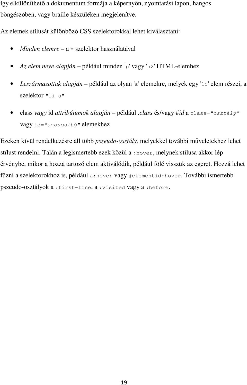 például az olyan 'a' elemekre, melyek egy 'li' elem részei, a szelektor "li a" class vagy id attribútumok alapján például.