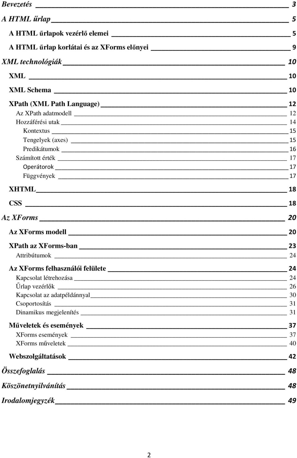 XForms modell 20 XPath az XForms-ban 23 Attribútumok 24 Az XForms felhasználói felülete 24 Kapcsolat létrehozása 24 Űrlap vezérlők 26 Kapcsolat az adatpéldánnyal 30