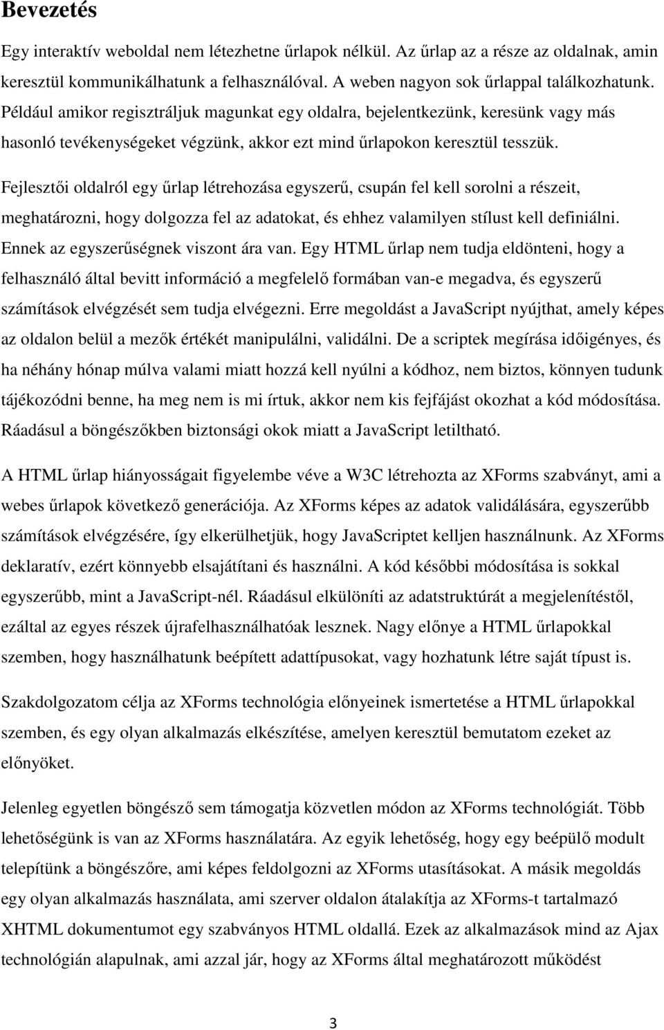 Fejlesztői oldalról egy űrlap létrehozása egyszerű, csupán fel kell sorolni a részeit, meghatározni, hogy dolgozza fel az adatokat, és ehhez valamilyen stílust kell definiálni.