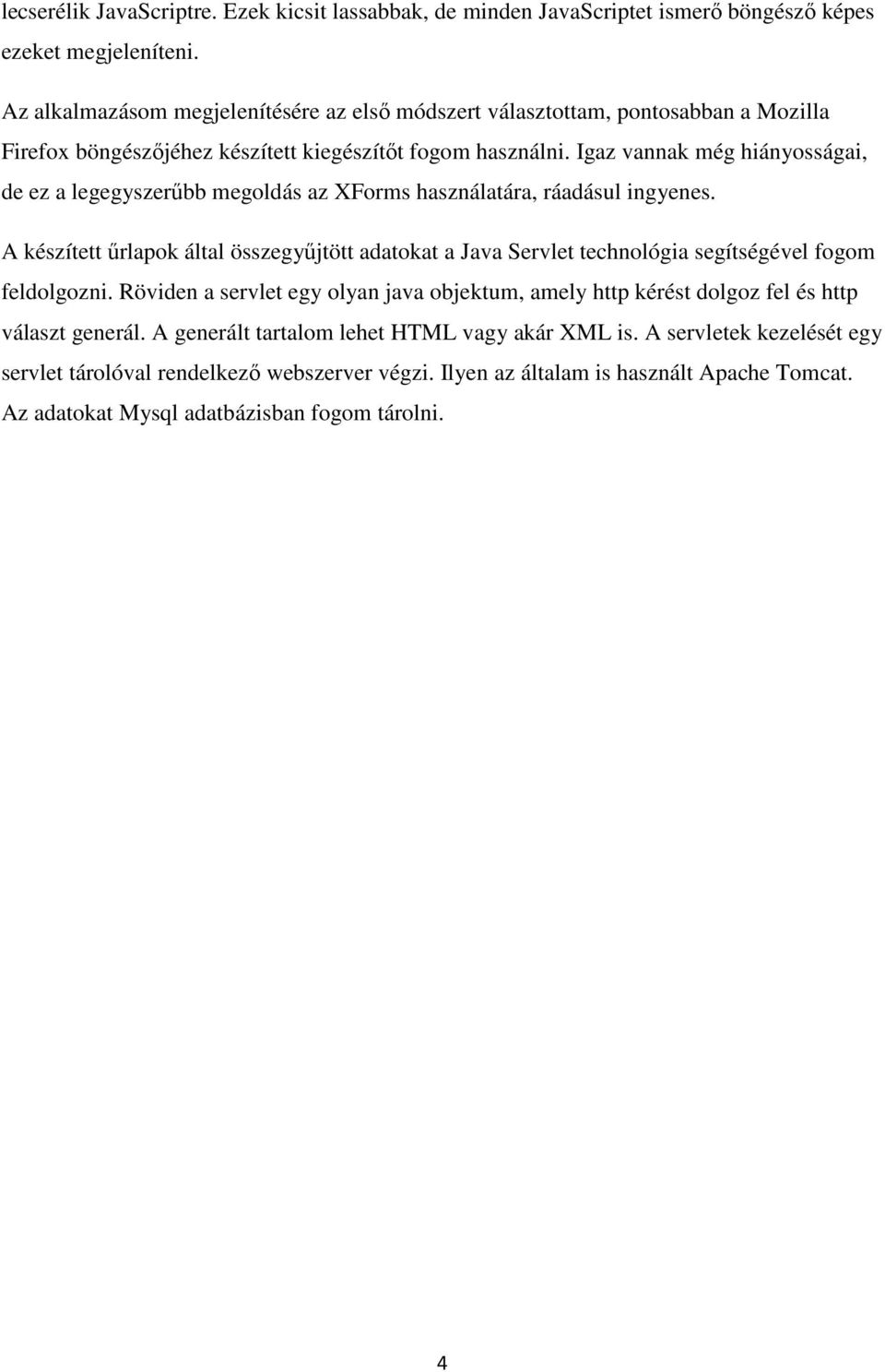Igaz vannak még hiányosságai, de ez a legegyszerűbb megoldás az XForms használatára, ráadásul ingyenes.