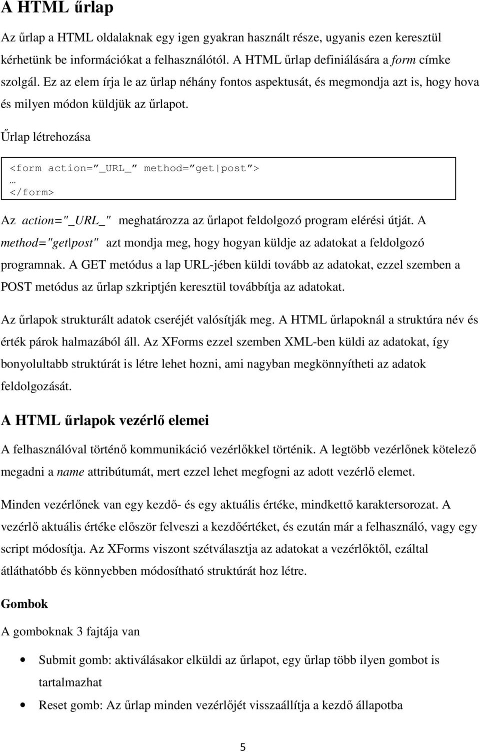 Űrlap létrehozása <form action= _URL_ method= get post > </form> Az action="_url_" meghatározza az űrlapot feldolgozó program elérési útját.