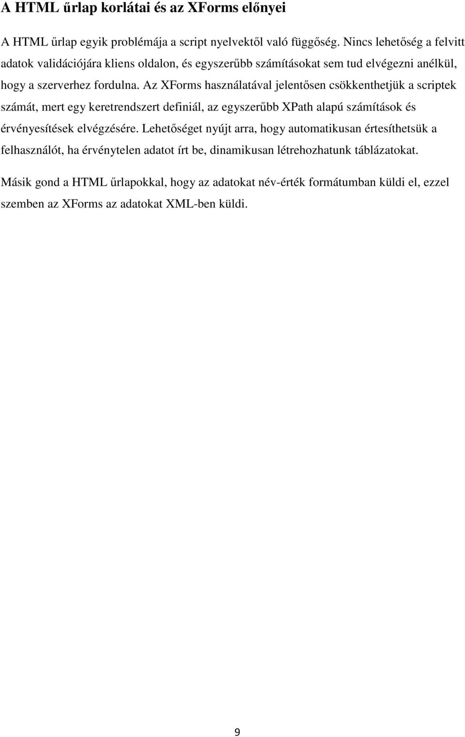 Az XForms használatával jelentősen csökkenthetjük a scriptek számát, mert egy keretrendszert definiál, az egyszerűbb XPath alapú számítások és érvényesítések elvégzésére.