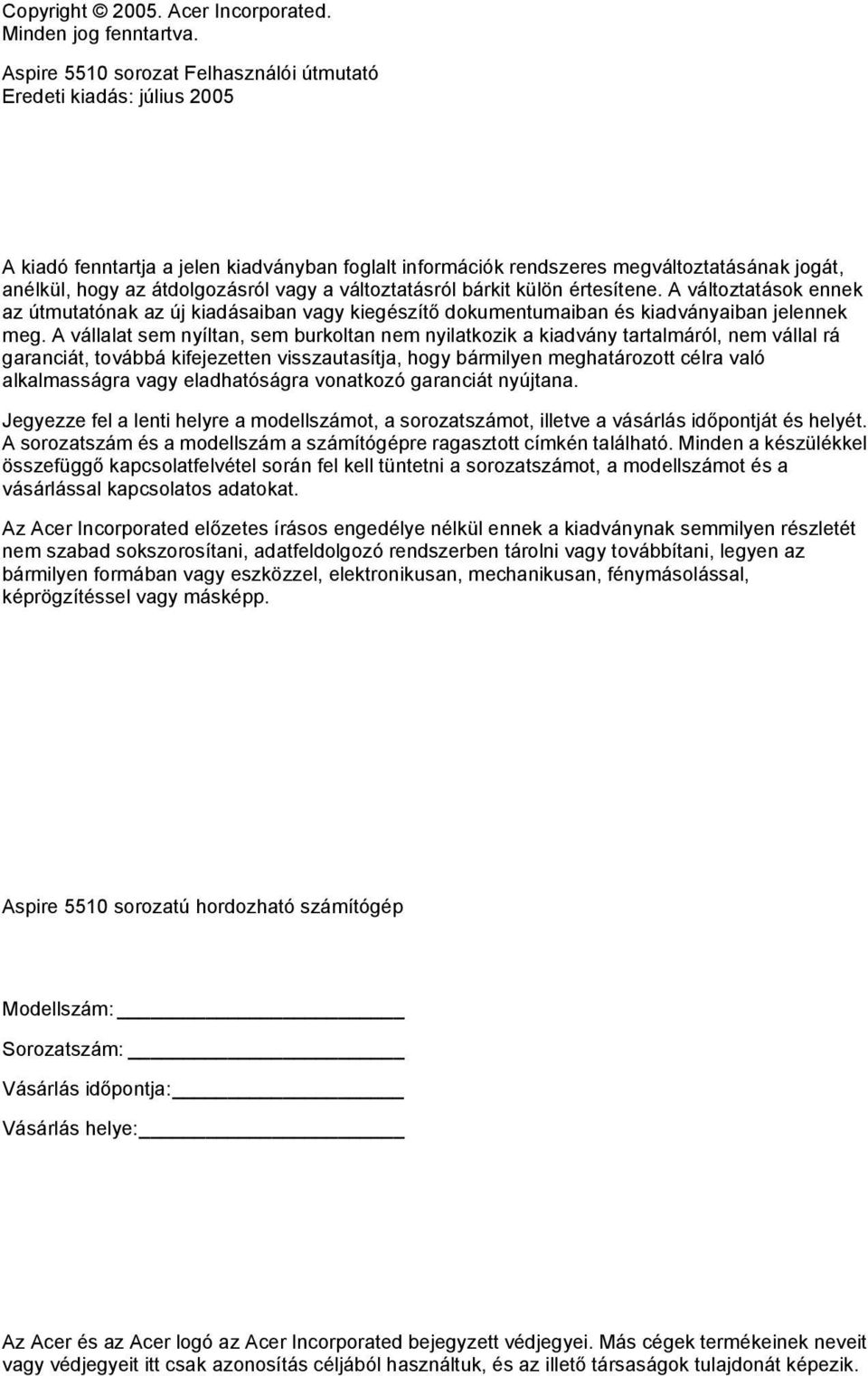 vagy a változtatásról bárkit külön értesítene. A változtatások ennek az útmutatónak az új kiadásaiban vagy kiegészítő dokumentumaiban és kiadványaiban jelennek meg.