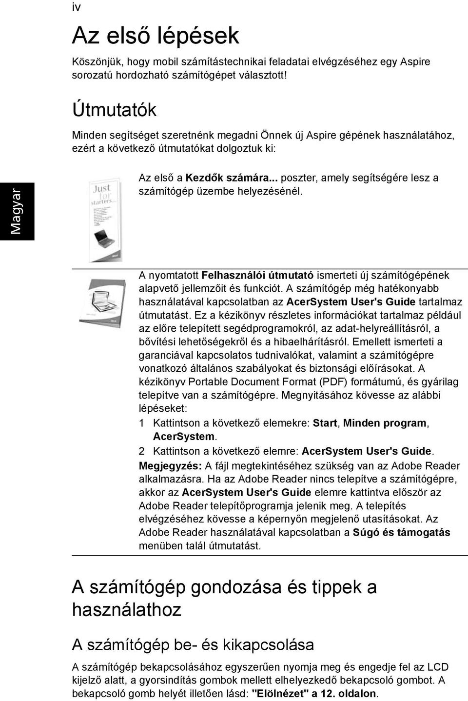 .. poszter, amely segítségére lesz a számítógép üzembe helyezésénél. A nyomtatott Felhasználói útmutató ismerteti új számítógépének alapvető jellemzőit és funkciót.