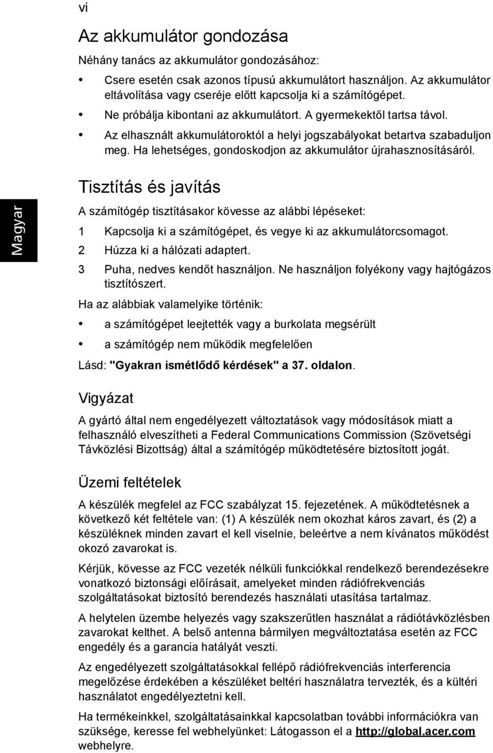 Az elhasznált akkumulátoroktól a helyi jogszabályokat betartva szabaduljon meg. Ha lehetséges, gondoskodjon az akkumulátor újrahasznosításáról.