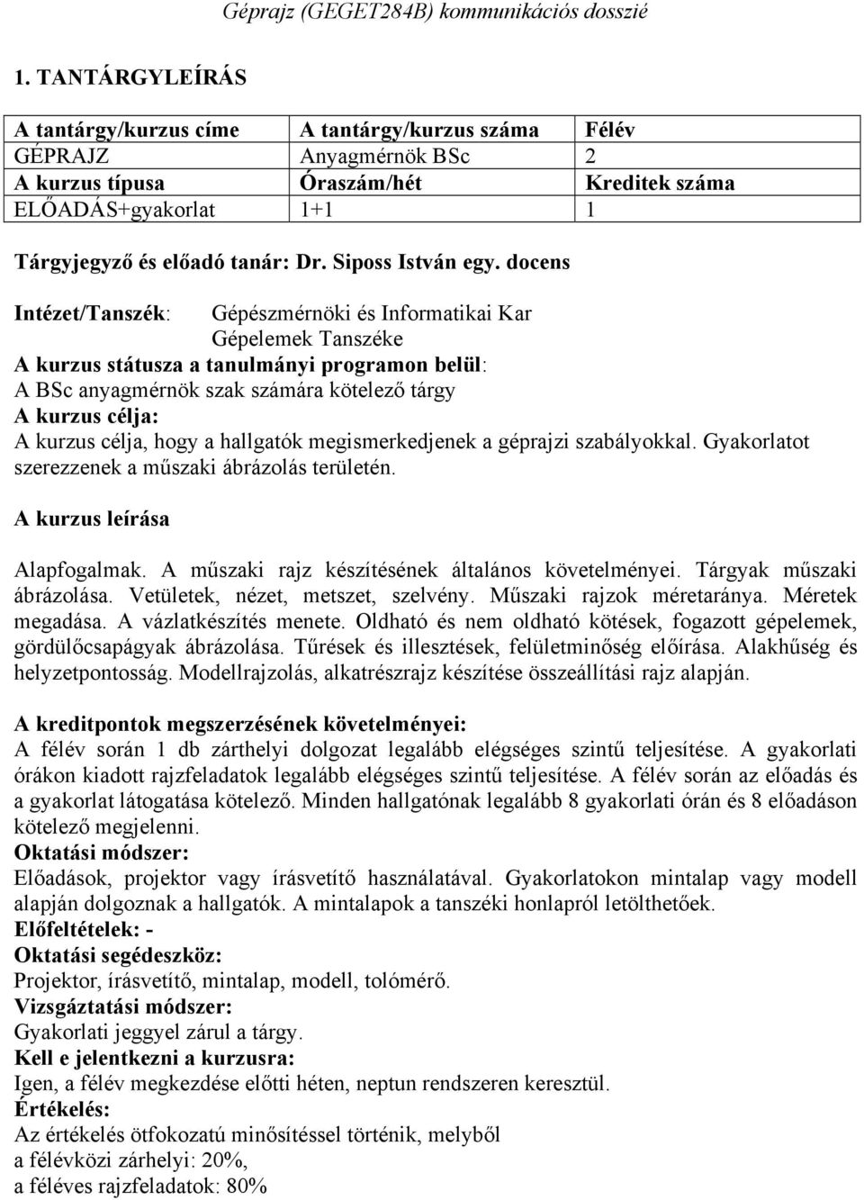 docens Intézet/Tanszék: Gépészmérnöki és Informatikai Kar Gépelemek Tanszéke A kurzus státusza a tanulmányi programon belül: A BSc anyagmérnök szak számára kötelező tárgy A kurzus célja: A kurzus