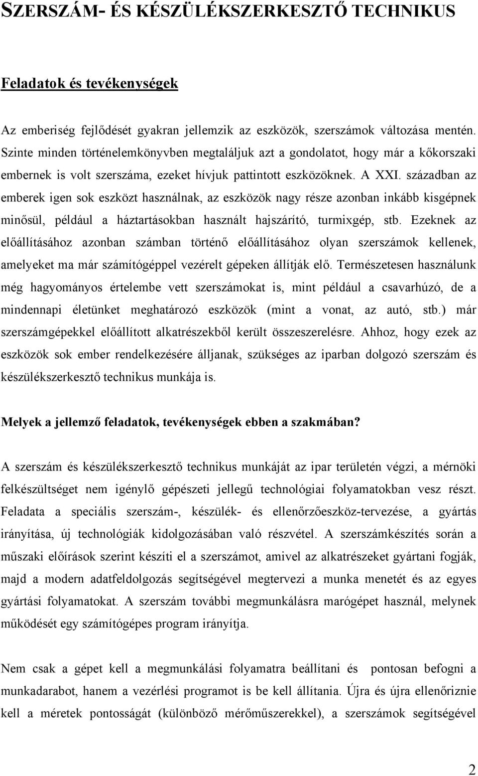 században az emberek igen sok eszközt használnak, az eszközök nagy része azonban inkább kisgépnek minősül, például a háztartásokban használt hajszárító, turmixgép, stb.