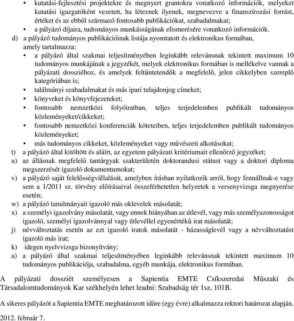 d) a pályázó tudományos publikációinak listája nyomtatott és elektronikus formában, amely tartalmazza: a pályázó által szakmai teljesítményében leginkább relevánsnak tekintett maximum 10 tudományos